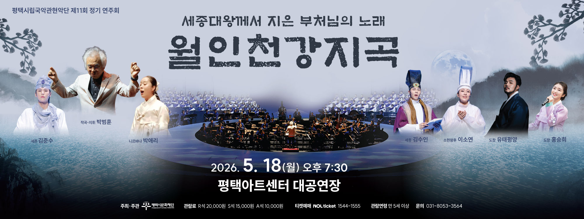 평택시립국악관현악단 제11회 정기 연주회
세종대왕께서 지은 부처님의 노래
<월인천강지곡>

2026. 5. 18.(월) 오후 7:30
평택아트센터 대공연장

작곡·지휘: 박범훈
세존: 김준수
니르바나: 박애리
세종: 김수인
소헌왕후: 이소연
도창: 유태평양
도창: 홍승희

주최·주관: (재)평택시문화재단
관람료: R석 20,000원 S석 15,000원 A석 10,000원
예매: NOL티켓 1544-1555
관람연령: 만 5세 이상
문의: 031-8053-3564